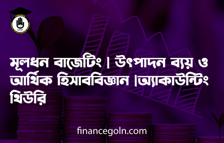 মূলধন বাজেটিং | উৎপাদন ব্যয় ও আর্থিক হিসাববিজ্ঞান | অ্যাকাউন্টিং থিউরি
