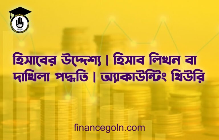হিসাবের উদ্দেশ্য | হিসাব লিখন বা দাখিলা পদ্ধতি | অ্যাকাউন্টিং থিউরি